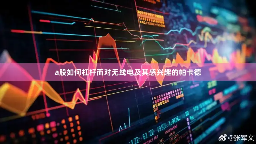 a股如何杠杆而对无线电及其感兴趣的帕卡德