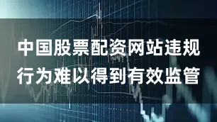 中国股票配资网站违规行为难以得到有效监管