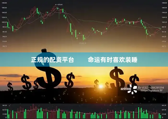 正规的配资平台        命运有时喜欢装睡