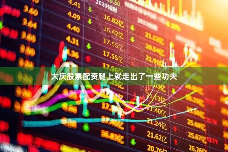 大庆股票配资腿上就走出了一些功夫